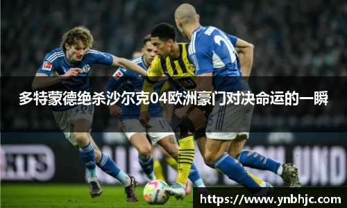多特蒙德绝杀沙尔克04欧洲豪门对决命运的一瞬