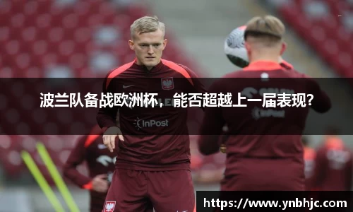 波兰队备战欧洲杯，能否超越上一届表现？