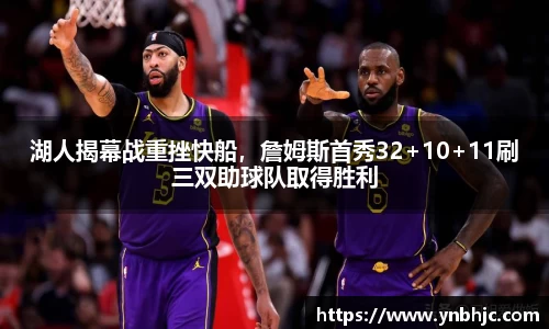 湖人揭幕战重挫快船，詹姆斯首秀32+10+11刷三双助球队取得胜利