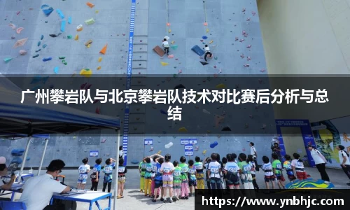 广州攀岩队与北京攀岩队技术对比赛后分析与总结