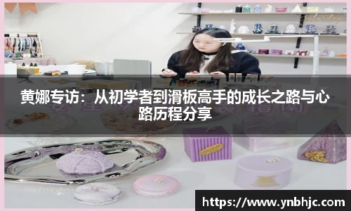 黄娜专访：从初学者到滑板高手的成长之路与心路历程分享