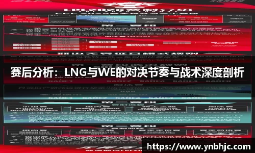 赛后分析：LNG与WE的对决节奏与战术深度剖析