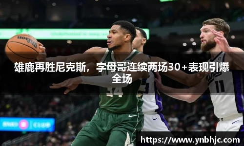 雄鹿再胜尼克斯，字母哥连续两场30+表现引爆全场