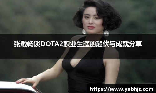 张敏畅谈DOTA2职业生涯的起伏与成就分享