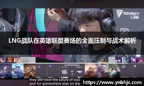 LNG战队在英雄联盟赛场的全面压制与战术解析