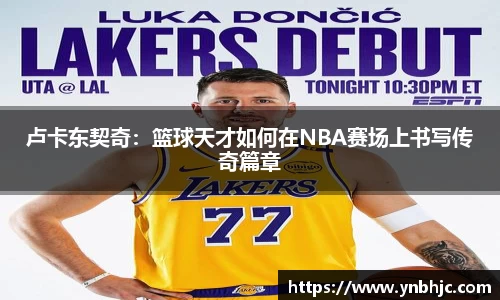 卢卡东契奇：篮球天才如何在NBA赛场上书写传奇篇章