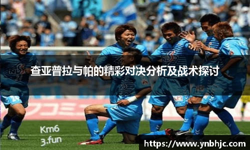 查亚普拉与帕的精彩对决分析及战术探讨