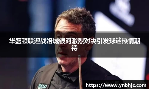 华盛顿联迎战洛城银河激烈对决引发球迷热情期待