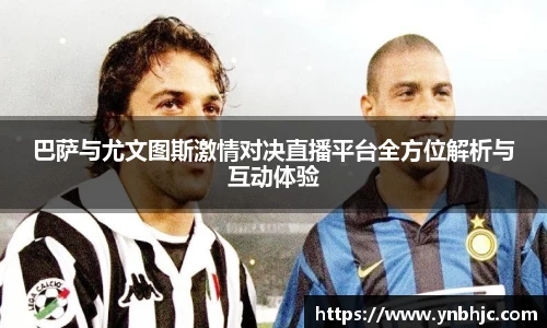 巴萨与尤文图斯激情对决直播平台全方位解析与互动体验