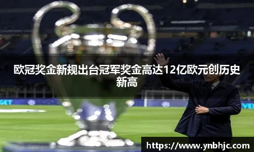 欧冠奖金新规出台冠军奖金高达12亿欧元创历史新高